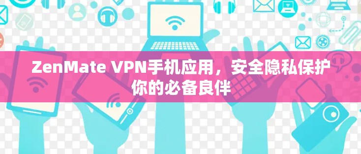 ZenMate VPN手机应用,安全隐私保护你的必备良伴 ZenMate VPN手机应用,安全隐私保护你的必备良伴