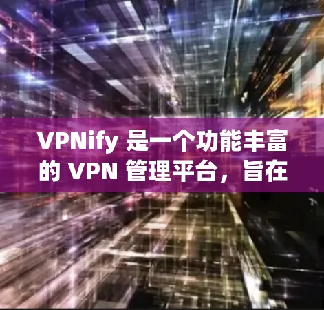 VPNify 是一个功能丰富的 VPN 管理平台,旨在帮助用户管理和监控多个 VPN 服务器。以下是其主要功能的详细介绍 VPNify 是一个功能丰富的 VPN 管理平台,旨在帮助用户管理和监控多个 VPN 服务器。以下是其主要功能的详细介绍