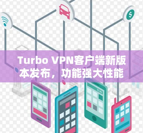 Turbo VPN客户端新版本发布,功能强大性能优越 Turbo VPN客户端新版本发布,功能强大性能优越