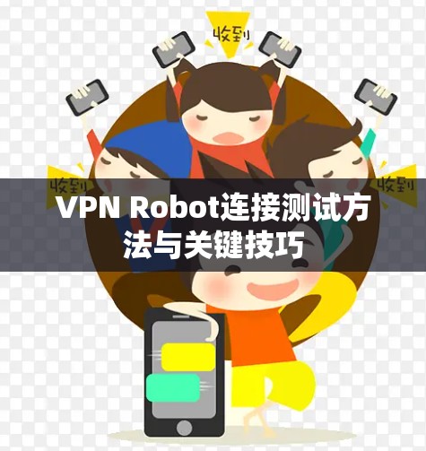 VPN Robot连接测试方法与关键技巧 VPN Robot连接测试方法与关键技巧