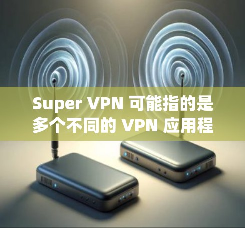 Super VPN 可能指的是多个不同的 VPN 应用程序或服务,因此,请提供更多的上下文信息,以便我能够更准确地帮助你找到最新版本的下载链接 Super VPN 可能指的是多个不同的 VPN 应用程序或服务,因此,请提供更多的上下文信息,以便我能够更准确地帮助你找到最新版本的下载链接