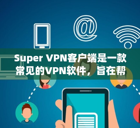 Super VPN客户端是一款常见的VPN软件,旨在帮助用户连接到VPN服务器,以实现隐私保护、网络安全以及跨地域访问限制。以下是一些关于Super VPN客户端的常见信息和建议 Super VPN客户端是一款常见的VPN软件,旨在帮助用户连接到VPN服务器,以实现隐私保护、网络安全以及跨地域访问限制。以下是一些关于Super VPN客户端的常见信息和建议