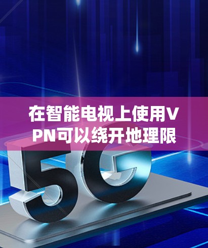 在智能电视上使用VPN可以绕开地理限制,访问国外内容。以下是使用VPN在智能电视上的步骤指南 在智能电视上使用VPN可以绕开地理限制,访问国外内容。以下是使用VPN在智能电视上的步骤指南