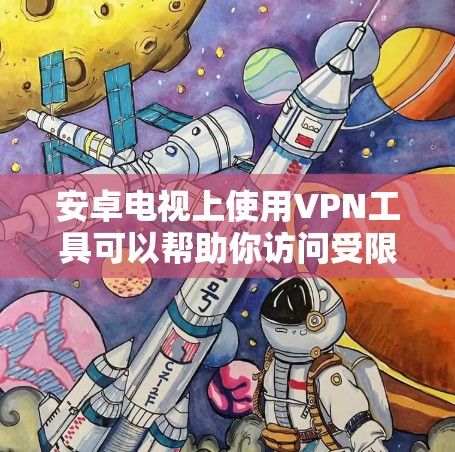 安卓电视上使用VPN工具可以帮助你访问受限的内容、保护隐私或连接到远程服务器。以下是几种常用的安卓电视VPN工具及其使用方法 安卓电视上使用VPN工具可以帮助你访问受限的内容、保护隐私或连接到远程服务器。以下是几种常用的安卓电视VPN工具及其使用方法