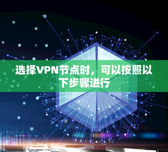 选择VPN节点时,可以按照以下步骤进行 选择VPN节点时,可以按照以下步骤进行