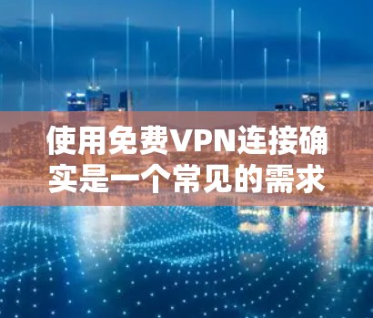 使用免费VPN连接确实是一个常见的需求,但需要注意以下几点 使用免费VPN连接确实是一个常见的需求,但需要注意以下几点