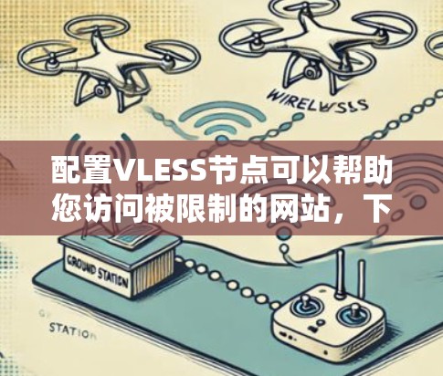 配置VLESS节点可以帮助您访问被限制的网站,下面是详细的步骤指南 配置VLESS节点可以帮助您访问被限制的网站,下面是详细的步骤指南