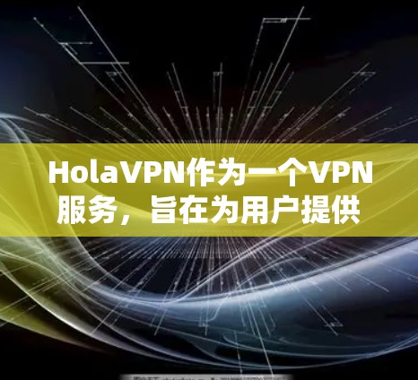 HolaVPN作为一个VPN服务,旨在为用户提供安全和隐私保护,同时允许访问受限内容。以下是关于HolaVPN速度测试的详细步骤和建议 HolaVPN作为一个VPN服务,旨在为用户提供安全和隐私保护,同时允许访问受限内容。以下是关于HolaVPN速度测试的详细步骤和建议