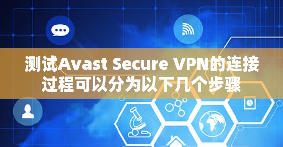 测试Avast Secure VPN的连接过程可以分为以下几个步骤 测试Avast Secure VPN的连接过程可以分为以下几个步骤