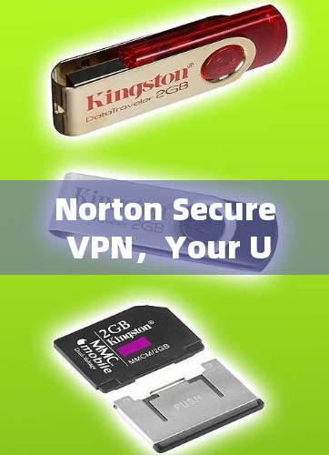Norton Secure VPN，Your Ultimate Privacy and Security Solution