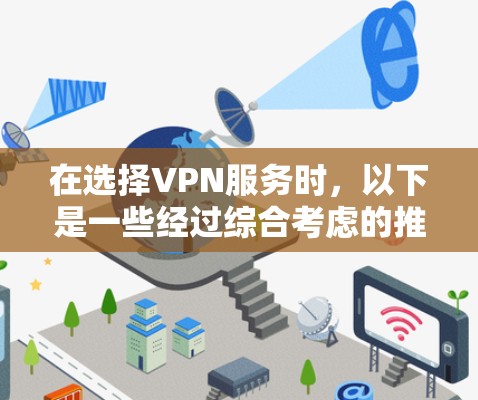 在选择VPN服务时,以下是一些经过综合考虑的推荐,帮助您根据需求找到最适合的方案 在选择VPN服务时,以下是一些经过综合考虑的推荐,帮助您根据需求找到最适合的方案