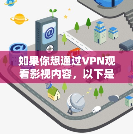 如果你想通过VPN观看影视内容,以下是一些推荐的线路和方法 如果你想通过VPN观看影视内容,以下是一些推荐的线路和方法