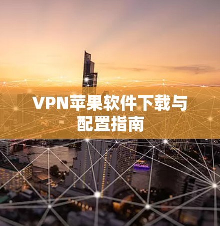 VPN苹果软件下载与配置指南 VPN苹果软件下载与配置指南