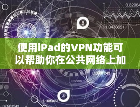 使用iPad的VPN功能可以帮助你在公共网络上加密数据,保护隐私。以下是详细的使用指南 使用iPad的VPN功能可以帮助你在公共网络上加密数据,保护隐私。以下是详细的使用指南