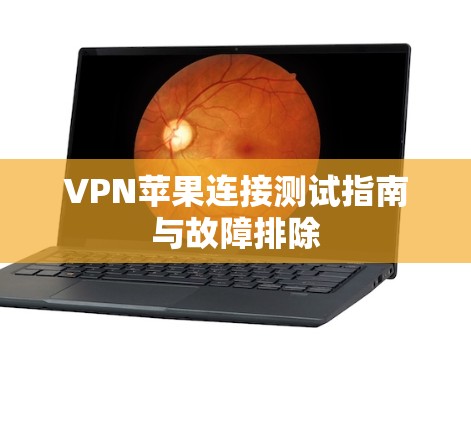 VPN苹果连接测试指南与故障排除 VPN苹果连接测试指南与故障排除