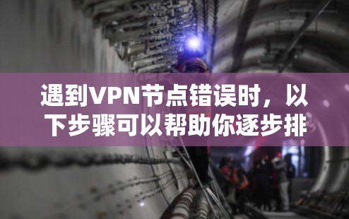 遇到VPN节点错误时,以下步骤可以帮助你逐步排查和解决问题 遇到VPN节点错误时,以下步骤可以帮助你逐步排查和解决问题