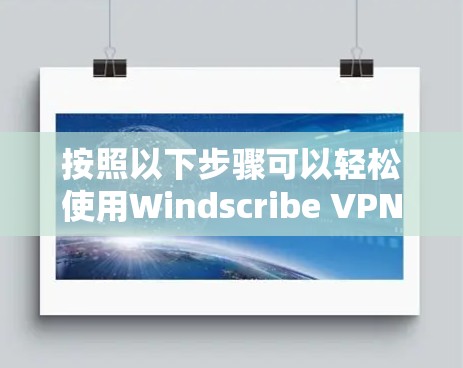 按照以下步骤可以轻松使用Windscribe VPN的电脑版 按照以下步骤可以轻松使用Windscribe VPN的电脑版