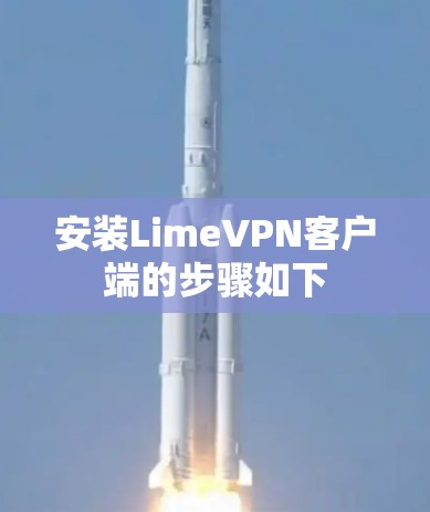安装LimeVPN客户端的步骤如下 安装LimeVPN客户端的步骤如下