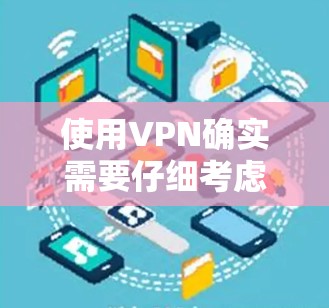 使用VPN确实需要仔细考虑多个方面,以下是一步步的指南,帮助您安全有效地使用VPN 使用VPN确实需要仔细考虑多个方面,以下是一步步的指南,帮助您安全有效地使用VPN