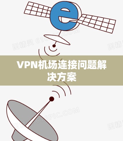 VPN机场连接问题解决方案