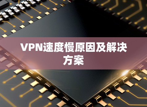 VPN速度慢原因及解决方案 VPN速度慢原因及解决方案