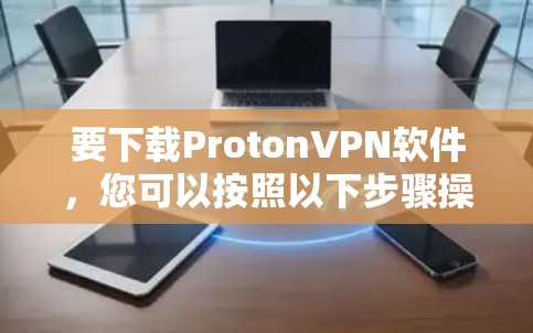 要下载ProtonVPN软件，您可以按照以下步骤操作