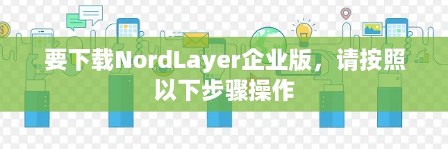 要下载NordLayer企业版，请按照以下步骤操作