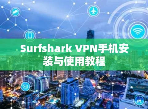 Surfshark VPN手机安装与使用教程 Surfshark VPN手机安装与使用教程