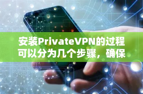 安装PrivateVPN的过程可以分为几个步骤,确保每一步都正确进行,以确保顺利连接并使用该服务。以下是详细的步骤指南 安装PrivateVPN的过程可以分为几个步骤,确保每一步都正确进行,以确保顺利连接并使用该服务。以下是详细的步骤指南