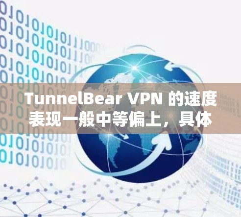 TunnelBear VPN 的速度表现一般中等偏上,具体速度会受到多种因素的影响,包括但不限于服务器位置、网络环境、负载情况等。以下是一些关于 TunnelBear VPN 速度的常见评价和排行 TunnelBear VPN 的速度表现一般中等偏上,具体速度会受到多种因素的影响,包括但不限于服务器位置、网络环境、负载情况等。以下是一些关于 TunnelBear VPN 速度的常见评价和排行