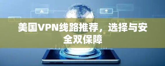 美国VPN线路推荐,选择与安全双保障 美国VPN线路推荐,选择与安全双保障