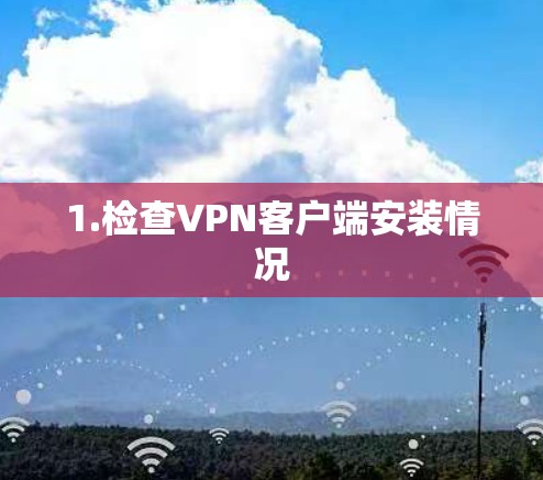 1.检查VPN客户端安装情况 1.检查VPN客户端安装情况