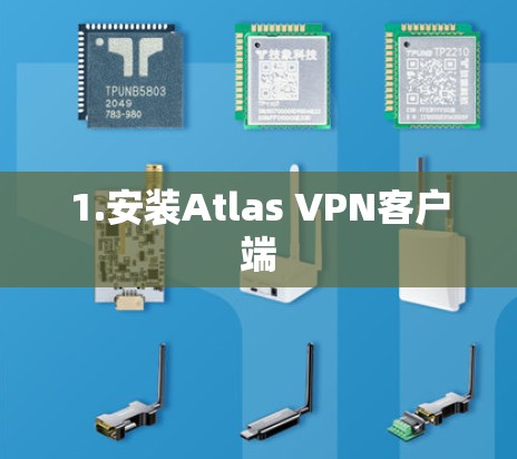1.安装Atlas VPN客户端 1.安装Atlas VPN客户端