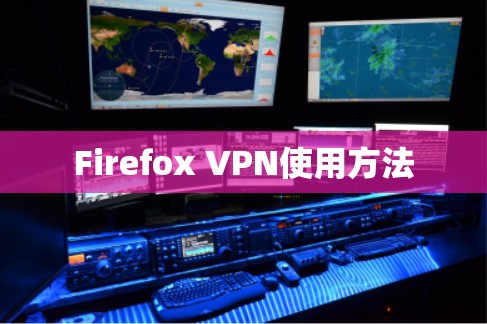 Firefox VPN使用方法 Firefox VPN使用方法