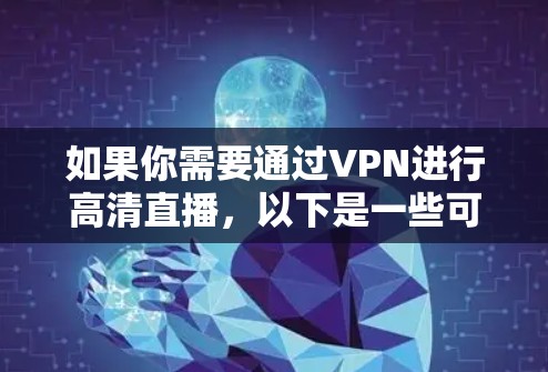 如果你需要通过VPN进行高清直播，以下是一些可能有用的工具和解决方案