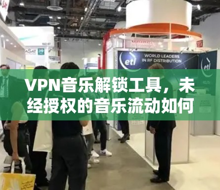 VPN音乐解锁工具，未经授权的音乐流动如何影响版权格局