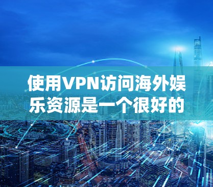 使用VPN访问海外娱乐资源是一个很好的解决方案,能够帮助你绕过地理限制,享受更多的视频流、游戏服务器和其他受限内容。以下是一些详细的方法和注意事项 使用VPN访问海外娱乐资源是一个很好的解决方案,能够帮助你绕过地理限制,享受更多的视频流、游戏服务器和其他受限内容。以下是一些详细的方法和注意事项