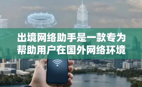 出境网络助手是一款专为帮助用户在国外网络环境中安全、便捷地访问网络设计的工具,主要功能包括连接公司VPN、绕过地理限制、保护隐私等。以下是对该工具的详细分析和建议 出境网络助手是一款专为帮助用户在国外网络环境中安全、便捷地访问网络设计的工具,主要功能包括连接公司VPN、绕过地理限制、保护隐私等。以下是对该工具的详细分析和建议