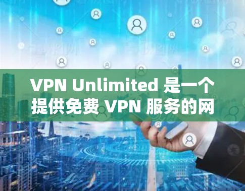VPN Unlimited 是一个提供免费 VPN 服务的网站,用户可以通过该服务来实现匿名上网、保护隐私或访问受限的网站内容。以下是使用 VPN Unlimited 的基本教程 VPN Unlimited 是一个提供免费 VPN 服务的网站,用户可以通过该服务来实现匿名上网、保护隐私或访问受限的网站内容。以下是使用 VPN Unlimited 的基本教程