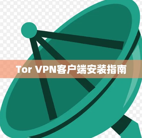 Tor VPN客户端安装指南 Tor VPN客户端安装指南