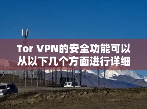 Tor VPN的安全功能可以从以下几个方面进行详细分析 Tor VPN的安全功能可以从以下几个方面进行详细分析