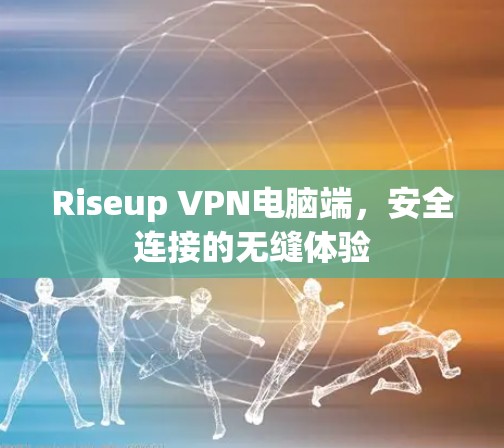 Riseup VPN电脑端,安全连接的无缝体验 Riseup VPN电脑端,安全连接的无缝体验
