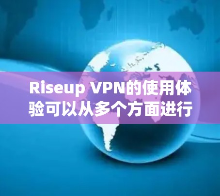 Riseup VPN的使用体验可以从多个方面进行分析,以下是对其各个方面的深入探讨 Riseup VPN的使用体验可以从多个方面进行分析,以下是对其各个方面的深入探讨