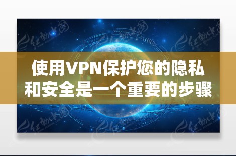 使用VPN保护您的隐私和安全是一个重要的步骤,尤其是在公共网络环境下。以下是您可以按照的步骤指南 使用VPN保护您的隐私和安全是一个重要的步骤,尤其是在公共网络环境下。以下是您可以按照的步骤指南