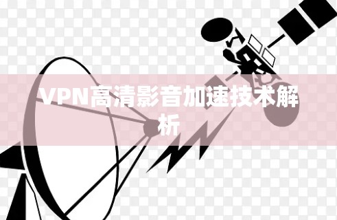 VPN高清影音加速技术解析 VPN高清影音加速技术解析