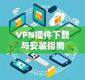 VPN插件下载与安装指南 VPN插件下载与安装指南