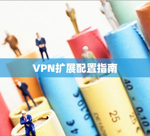 VPN扩展配置指南 VPN扩展配置指南