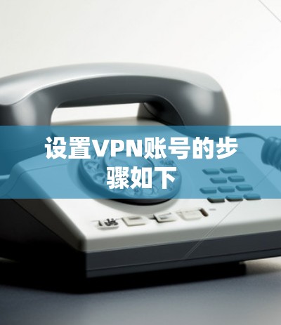 设置VPN账号的步骤如下 设置VPN账号的步骤如下