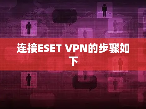 连接ESET VPN的步骤如下 连接ESET VPN的步骤如下