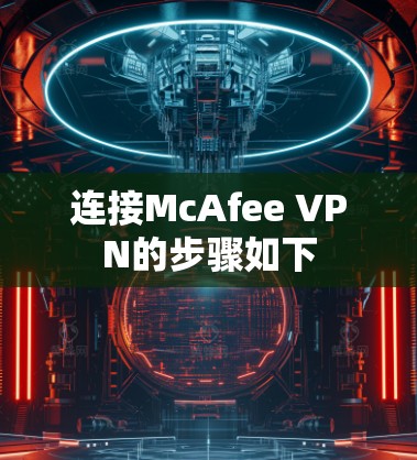 连接McAfee VPN的步骤如下 连接McAfee VPN的步骤如下